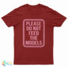 Please Do Not Feed The Models Funny T-Shirt