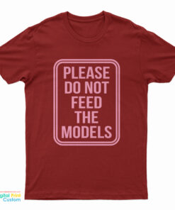 Please Do Not Feed The Models Funny T-Shirt