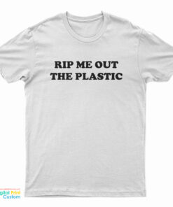 Rip Me Out The Plastic T-Shirt