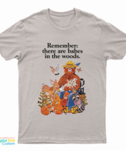 Smokey The Bear Remember There Are Babes In The Woods T-Shirt