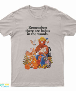 Smokey The Bear Remember There Are Babes In The Woods T-Shirt