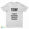 TERF Tired Of Explaining Reality To Fuckwits T-Shirt