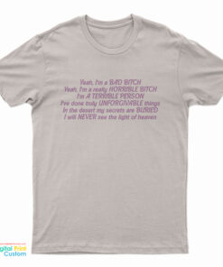 Yeah I'm A Bad Bitch Yeah I'm A Really Horrible Bitch I'm A Terrible Person T-Shirt