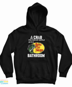 A Crab Pinched My Nipple In The Bass Pro Shop Bathroom Hoodie