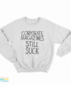 Corporate Magazines Still Suck Sweatshirt