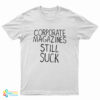 Corporate Magazines Still Suck T-Shirt