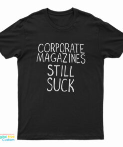 Corporate Magazines Still Suck T-Shirt