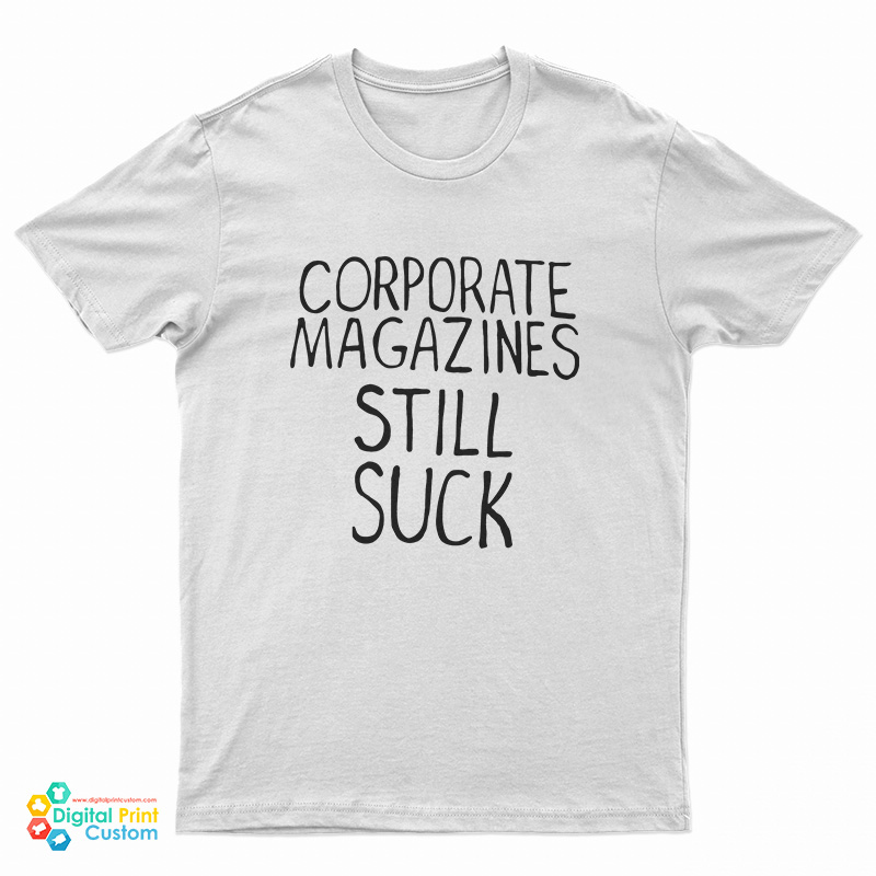Corporate Magazines Still Suck T-Shirt