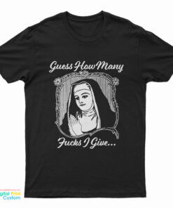 Guess How Many Fucks I Give Nun T-Shirt