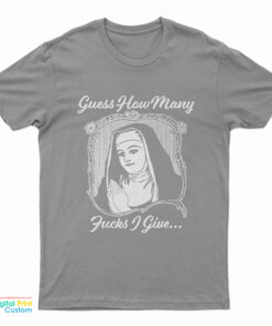 Guess How Many Fucks I Give Nun T-Shirt