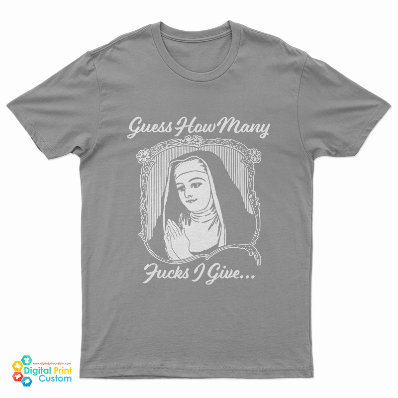 Guess How Many Fucks I Give Nun T-Shirt