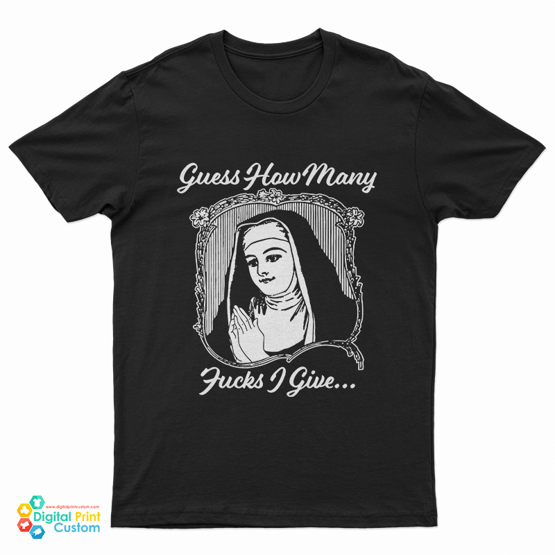 Guess How Many Fucks I Give Nun T-Shirt