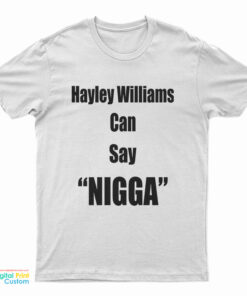 Hayley Williams Can Say Nigga T-Shirt