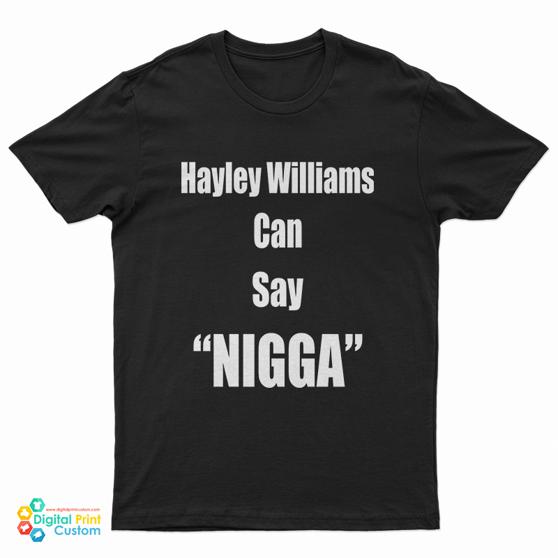 Hayley Williams Can Say Nigga T-Shirt