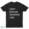 I Don't Even Like The People I Like T-Shirt