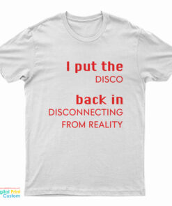 I Put The Disco Back In Disconnecting From Reality T-Shirt