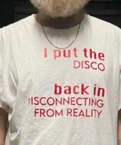 I Put The Disco Back In Disconnecting From Reality T-Shirt
