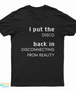 I Put The Disco Back In Disconnecting From Reality T-Shirt