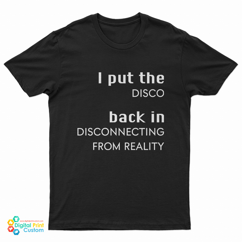 I Put The Disco Back In Disconnecting From Reality T-Shirt
