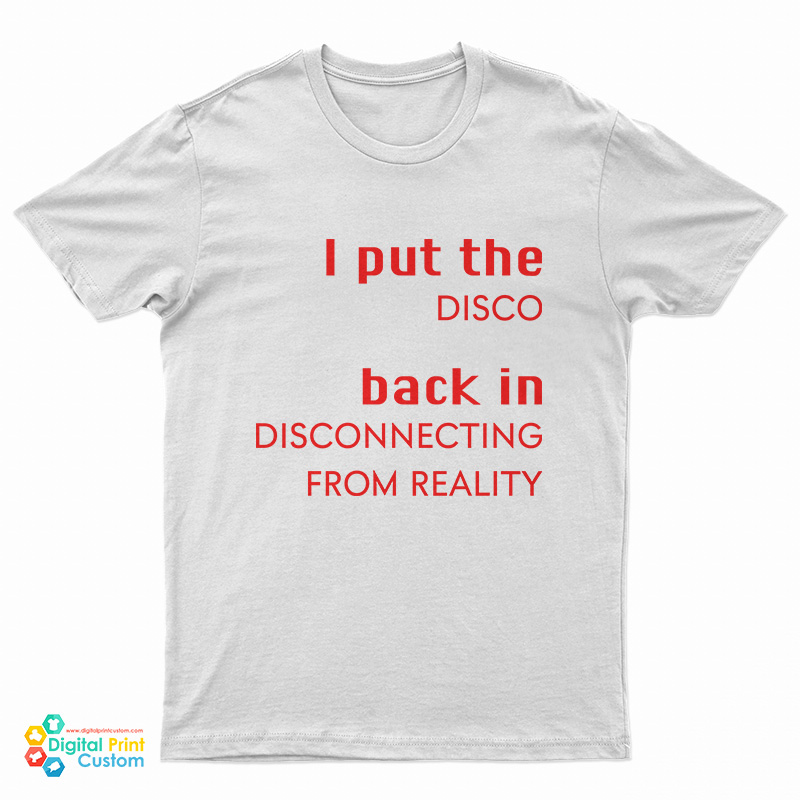 I Put The Disco Back In Disconnecting From Reality T-Shirt