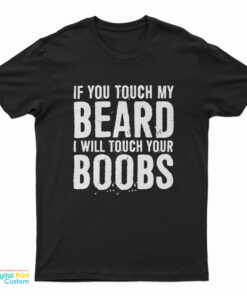 If You Touch My Beard I Will Touch Your Boobs T-Shirt