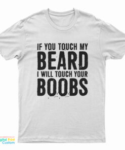 If You Touch My Beard I Will Touch Your Boobs T-Shirt