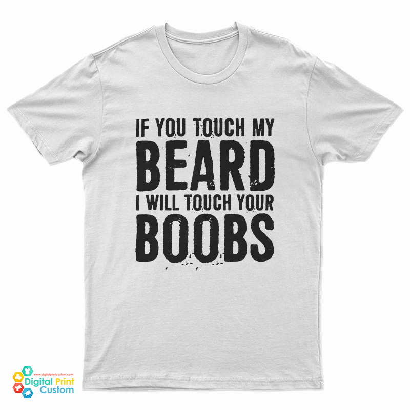 If You Touch My Beard I Will Touch Your Boobs T-Shirt