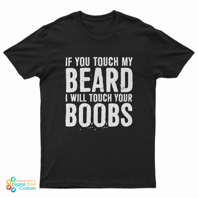 If You Touch My Beard I Will Touch Your Boobs T-Shirt