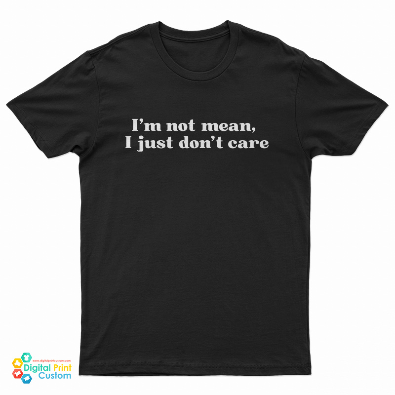 I'm Not Mean I Just Don't Care T-Shirt