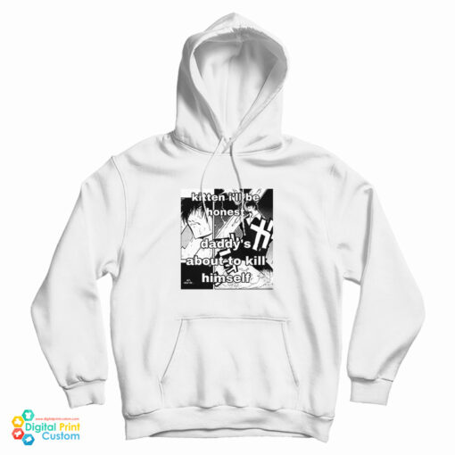 Kitten I'll Be Honest Daddy's About To Kill Himself Hoodie
