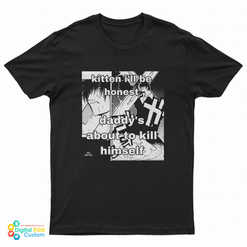 Kitten I'll Be Honest Daddy's About To Kill Himself T-Shirt