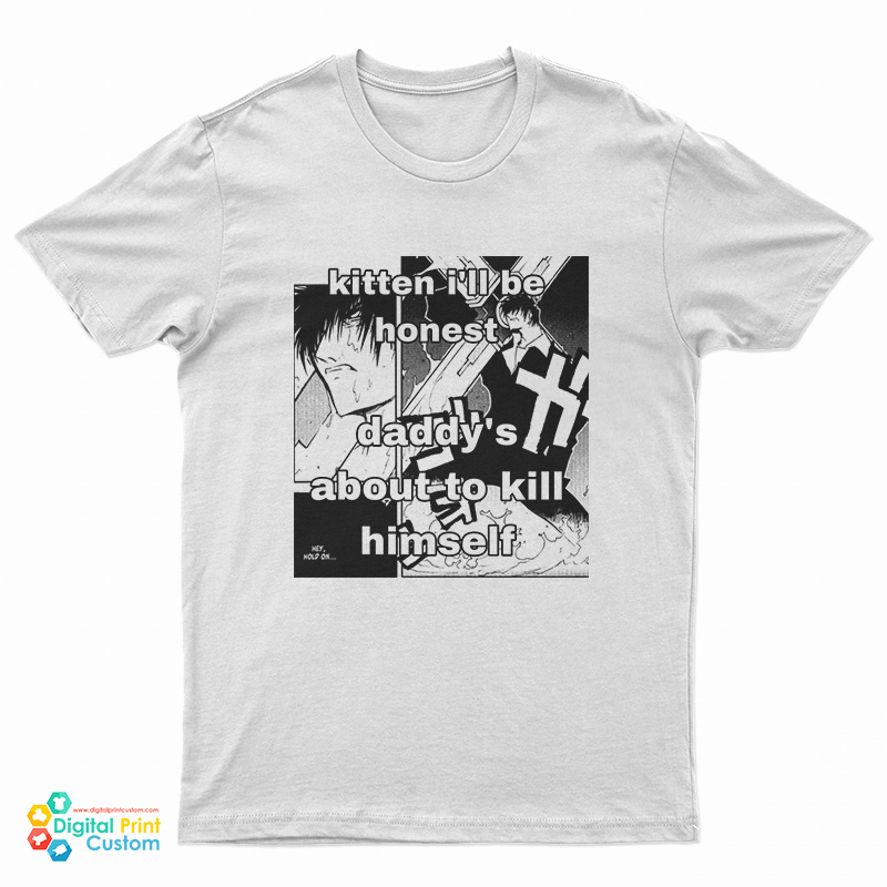 Kitten I'll Be Honest Daddy's About To Kill Himself T-Shirt