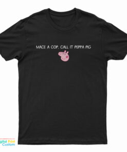 Mace A Cop Call It Peppa Pig T-Shirt