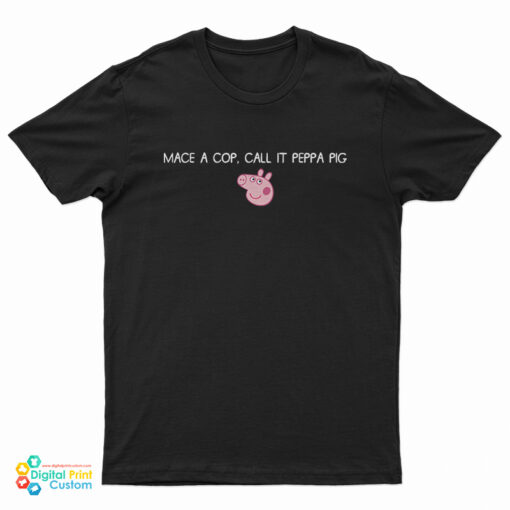 Mace A Cop Call It Peppa Pig T-Shirt