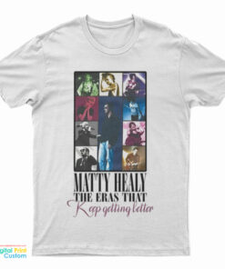 Matty Healy The Eras That Keep Getting Better T-Shirt