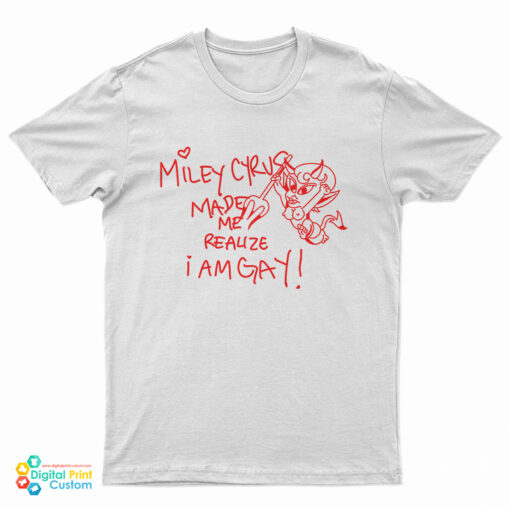 Miley Cyrus Made Me Realize I Am Gay Funny T-Shirt