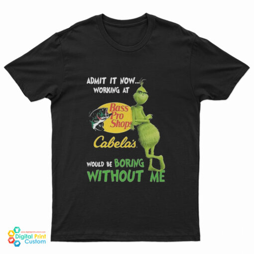 The Grinch Admit It Now Working At Bass Pro Shops Cabela's Would Be Boring Without Me T-Shirt