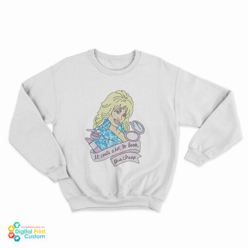 Dolly Parton It Costs Lot To Look This Cheap Sweatshirt