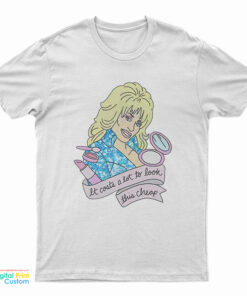 Dolly Parton It Costs Lot To Look This Cheap T-Shirt