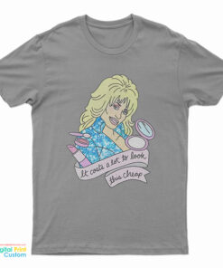 Dolly Parton It Costs Lot To Look This Cheap T-Shirt
