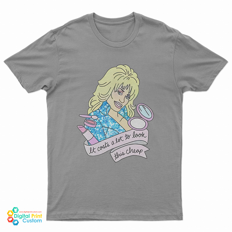 Dolly Parton It Costs Lot To Look This Cheap T-Shirt