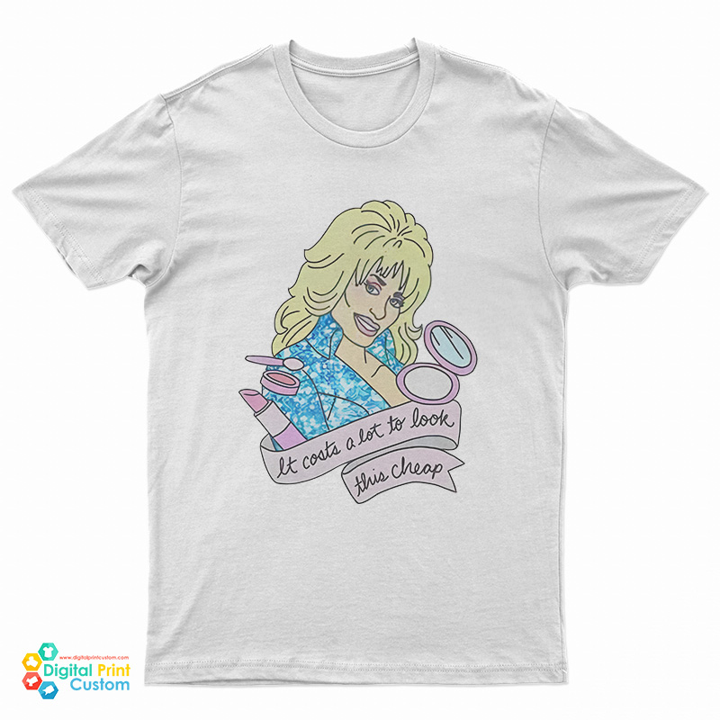 Dolly Parton It Costs Lot To Look This Cheap T-Shirt