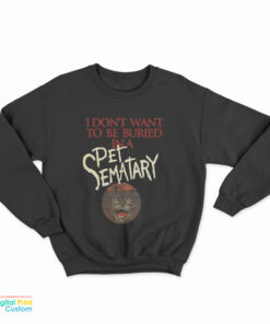 I Don't Want To Be Buried in Pet Sematary Sweatshirt