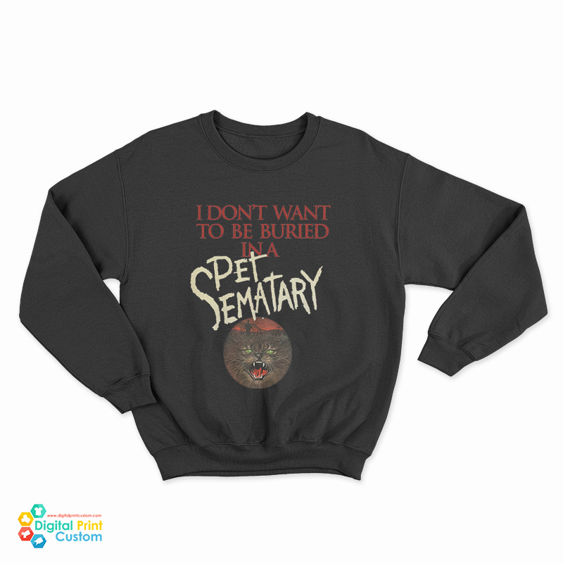 I Don't Want To Be Buried in Pet Sematary Sweatshirt