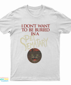 I Don't Want To Be Buried in Pet Sematary T-Shirt