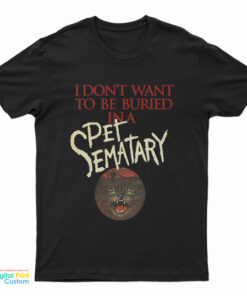 I Don't Want To Be Buried in Pet Sematary T-Shirt