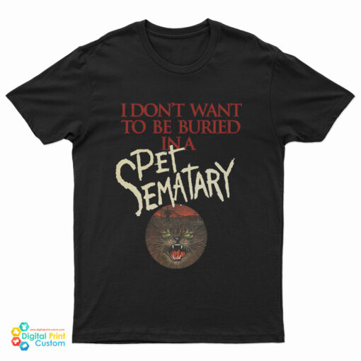 I Don't Want To Be Buried in Pet Sematary T-Shirt