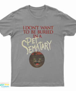 I Don't Want To Be Buried in Pet Sematary T-Shirt