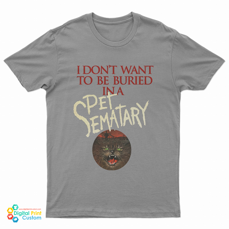I Don't Want To Be Buried in Pet Sematary T-Shirt
