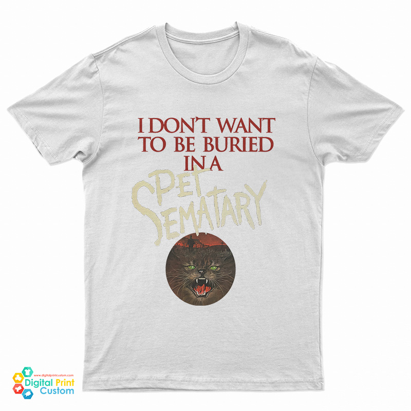 I Don't Want To Be Buried in Pet Sematary T-Shirt